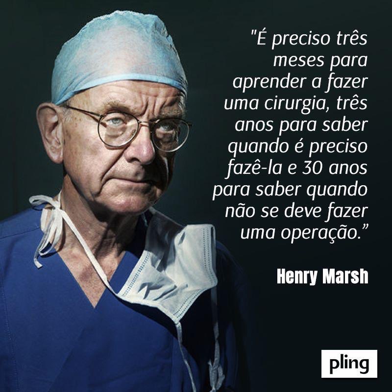 ASTES_Org on X: Henry Marsh - Fantastic statement - “It takes 3 months  to learn how to do a surgery, 3 years to learn when to do it and 30 years to