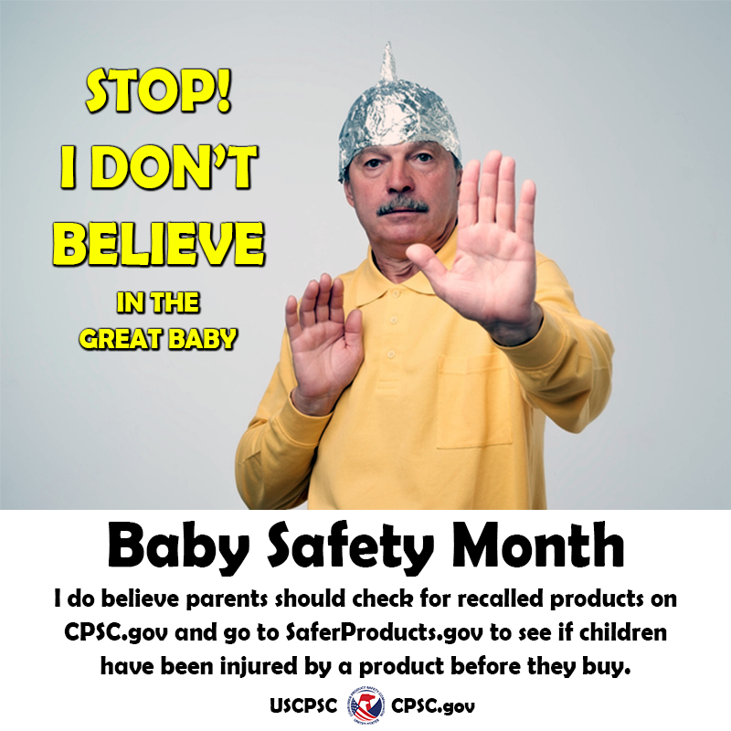 A man in a tin foil helmet. The text reads: I don't believe in the great baby. I do believe parents should check for recalls on CPSC.gov and check SaferProducts.gov to see if a child has been injured by a product before they buy.
