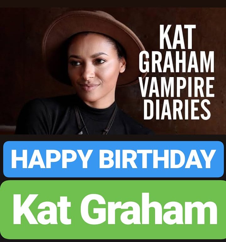 HAPPY BIRTHDAY 
Kat Graham  