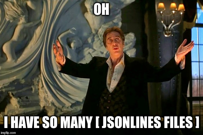 Al Pacino in Devil's Advocate saying "Oh. I have so many [JSONLINES] files."