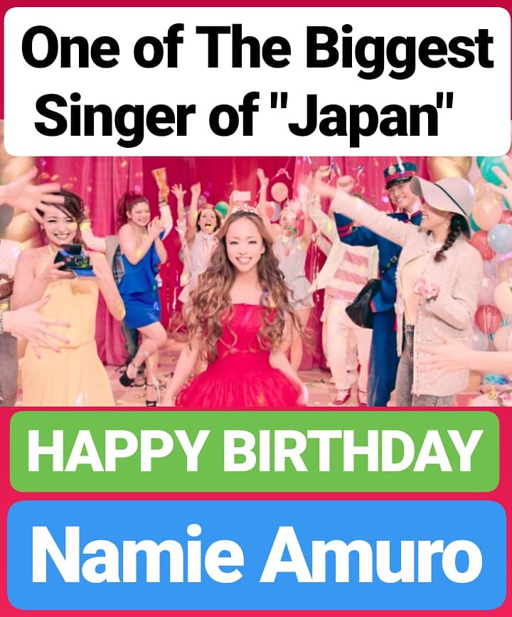 HAPPY BIRTHDAY 
Namie Amuro One of The Biggest Singer of JAPAN 