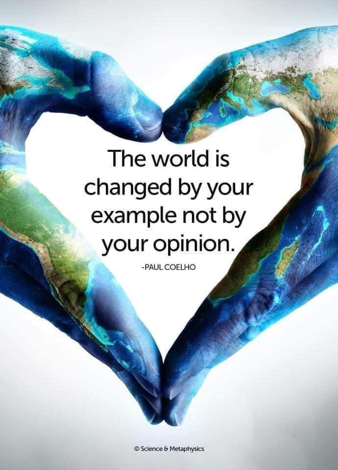 The world is changed by your example not by your opinion. #actionsmatter