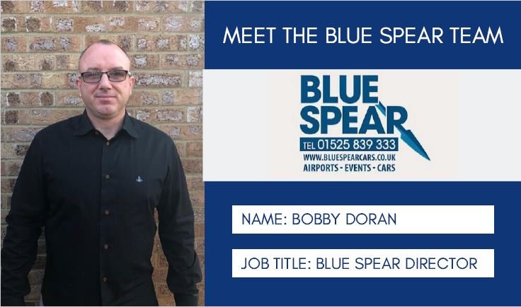 Bobby Doran -Director

Blue Spear Cars was started by Bobby in 2008 after a successful early career in the transport industry. 

Bobby is in charge of looking after the whole Blue Spear team and manages all of the bookings – not to forget the occasional airport run! 

#Ampthill