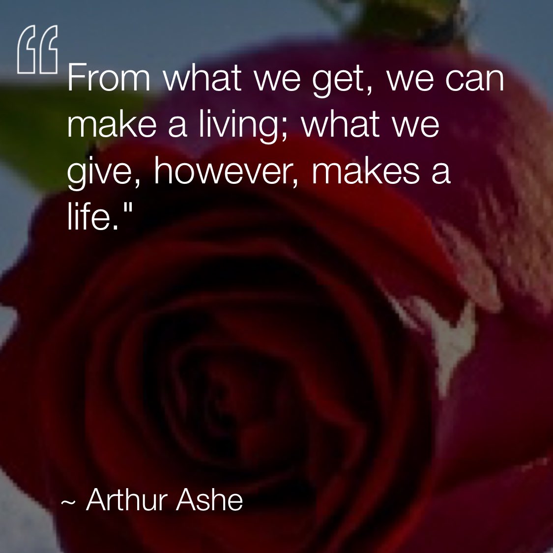 From what we get, we can make a living; what we give, however, makes a life. —Arthur Ashe via <a href="/dailyqotdapp/">DAILYQOTDAPP</a> #dailyqotdapp