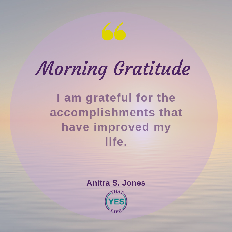 Daily Gratitude Sets a Positive Tone for the Day. What are you Grateful for Today?

#ThatYESLife because #LifeIsNotADressRehearsal #RedefineSuccess #ActionSteps #Sisterhood #Significance #SelfCare #Strategy