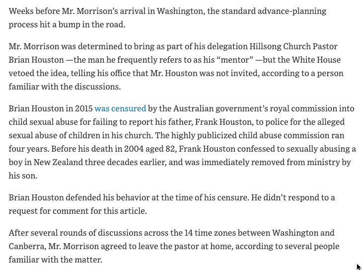 benpershing's tweet image. WH officials were worried Australian PM Scott Morrison would bring his controversial pastor and "mentor," Brian Houston, with him on his US visit, @vmsalama reports. Morrison eventually agreed not to. wsj.com/articles/trump…