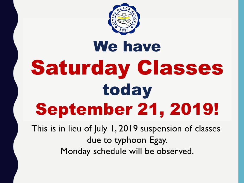 We have Saturday Classes today September 21, 2019 in lieu of July 1 suspension due to typhoon Egay. Monday schedule will be observed.
#SaturdayClasses
#DivineGraceSchool
#WhereWinnersAreBorn
#DGSAdvancingAt32ConveyingBetterHigherStronger