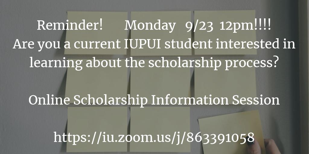 Reminder!       Monday   9/23  12pm!!!!

Are you a current IUPUI student interested in learning about the scholarship process?

Online Scholarship Information Session
 
 iu.zoom.us/j/863391058