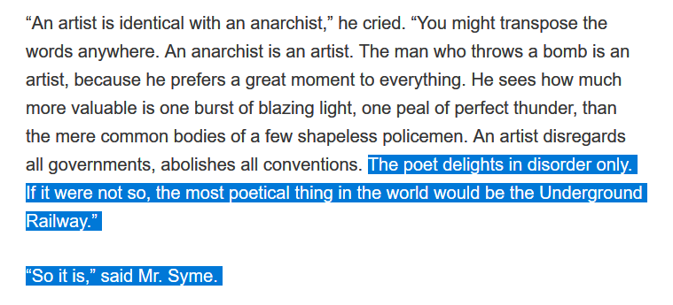 “The poet delights in disorder only. If it were not so, the most poetical thing in the world would be the Underground Railway.”

“So it is,” said Mr. Syme…”