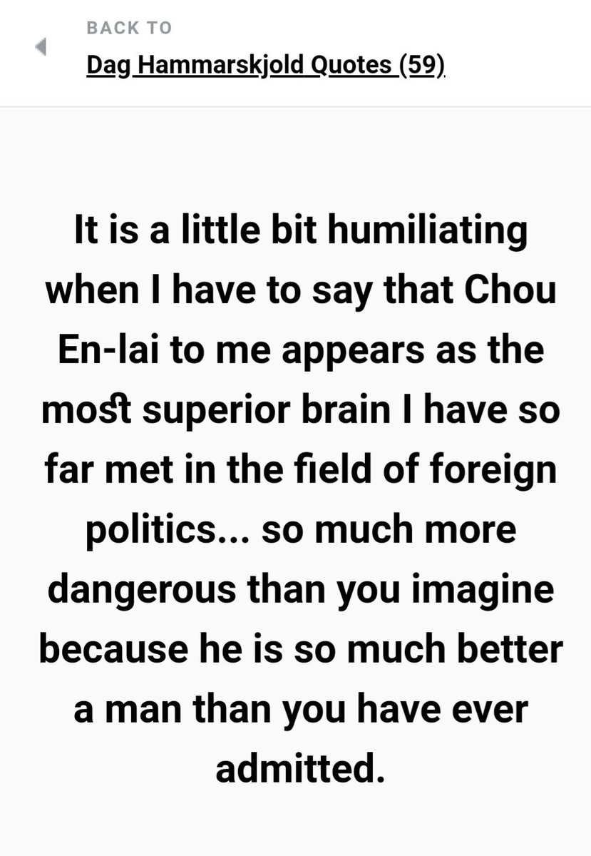 11) Dag Hammarskjöld was Secretary General from 1953 until his death in a plane crash in 1961. He was Secretary of the Bank of Sweden and part of a long line of political leaders dating back to the 1600's. He said this of communist leader Chou En-lai: