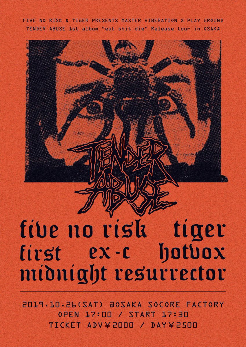 FIRST_JPN's tweet photo. 10/26(土) @ 大阪 Socore Factory

FIVE NO RISK x TIGER presents.
TENDER ABUSE 1st album “eat shit die” Release tour Osaka.

“Master Viberation X Playground”

FIVE NO RISK
MIDNIGHT RESURRECTOR
EX-C
FIRST
TENDER ABUSE
HOTVOX
TIGER

OPEN/START 17:00/17:30 https://t.co/tEfksx3kBk