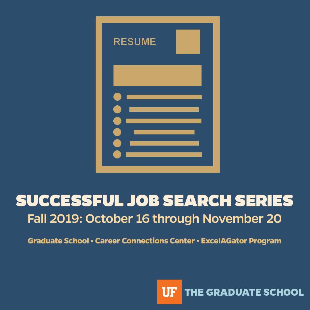 Fall 2019 Successful Job Search Series: Designed for late-stage graduate students and postdocs, this series focuses on best practices for a successful job search. For more details and to apply for a seat, go online to graduateschool.ufl.edu/about-us/event….