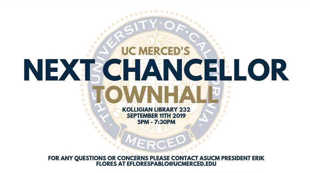 ASUCM is proud to announce that tomorrow, September 11th, will be the Next Chancellor Townhall at 5p.m.-7:30p.m. If you have any questions or concerns please contact our ASUCM president Erik Flores at eflorespablo@ucmerced.edu
