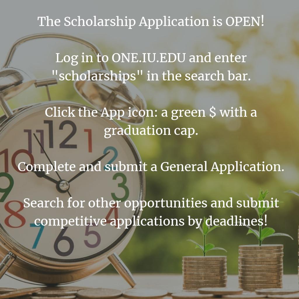 The Scholarship Application is OPEN!

Log in to ONE.IU.EDU and enter "scholarships" in the search bar.

Click the App icon: a green $ with a graduation cap.

Complete and submit a General Application.

Search for other opportunities and submit applications!