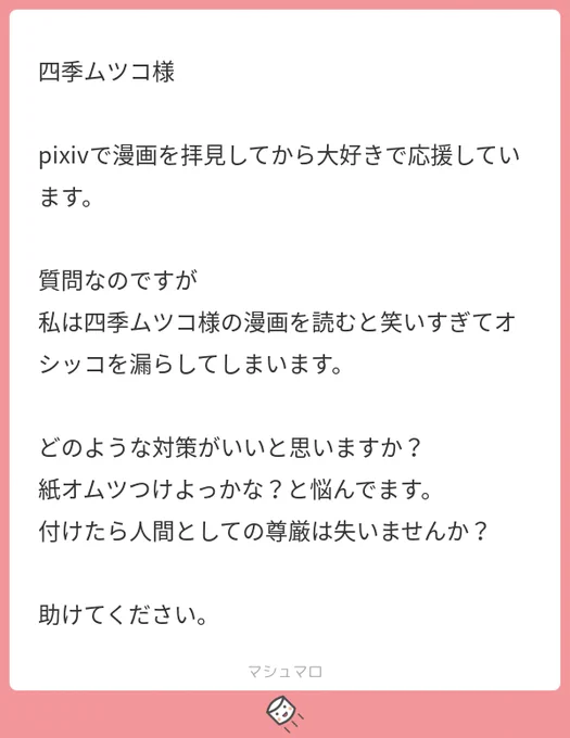 思わぬマシュマロに脱糞するかと思いました。オムツはアリだと思います。尊厳は失われません。私の友人の老犬がオムツデビューしましたが、いつでも排尿できるスタイルになって大変元気になりました。オススメです。
#マシュマロを投げ合おう… 