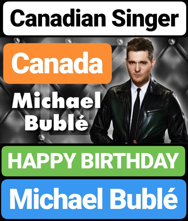 HAPPY BIRTHDAY 
Michael Bublé CANADA COUNTRY SINGER 