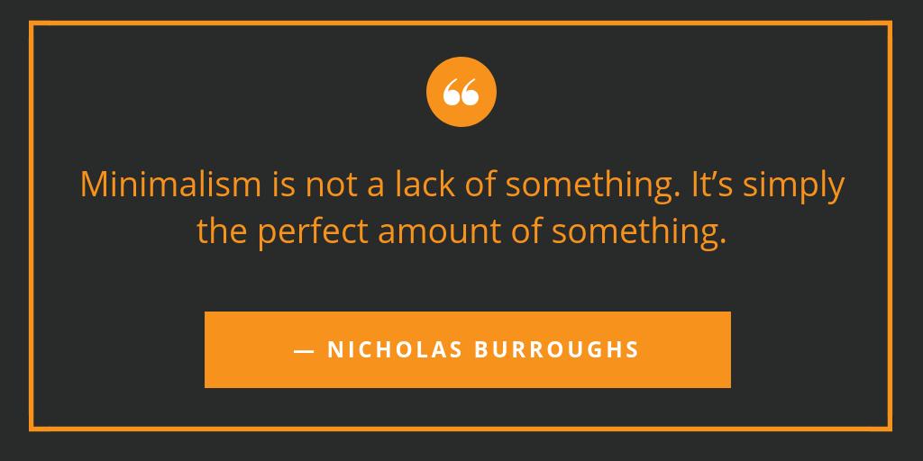Minimalism is not a lack of something. It’s simply the perfect amount of something.

— NICHOLAS BURROUGHS

#design #quoteoftheday #designquote
