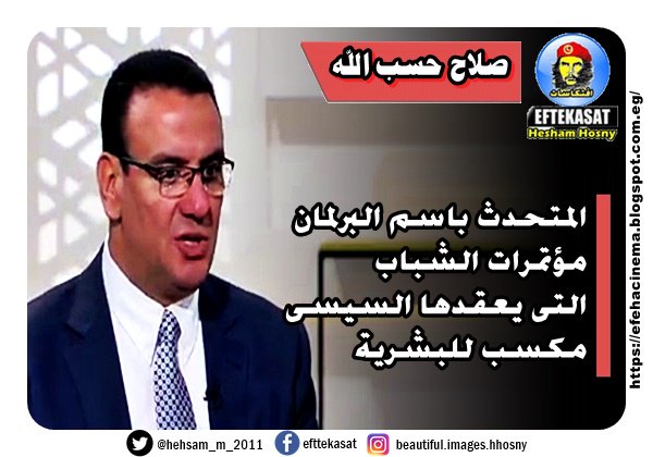 صلاح حسب الله المتحدث باسم البرلمان مؤتمرات الشباب التى يعقدها السيسى مكسب للبشرية