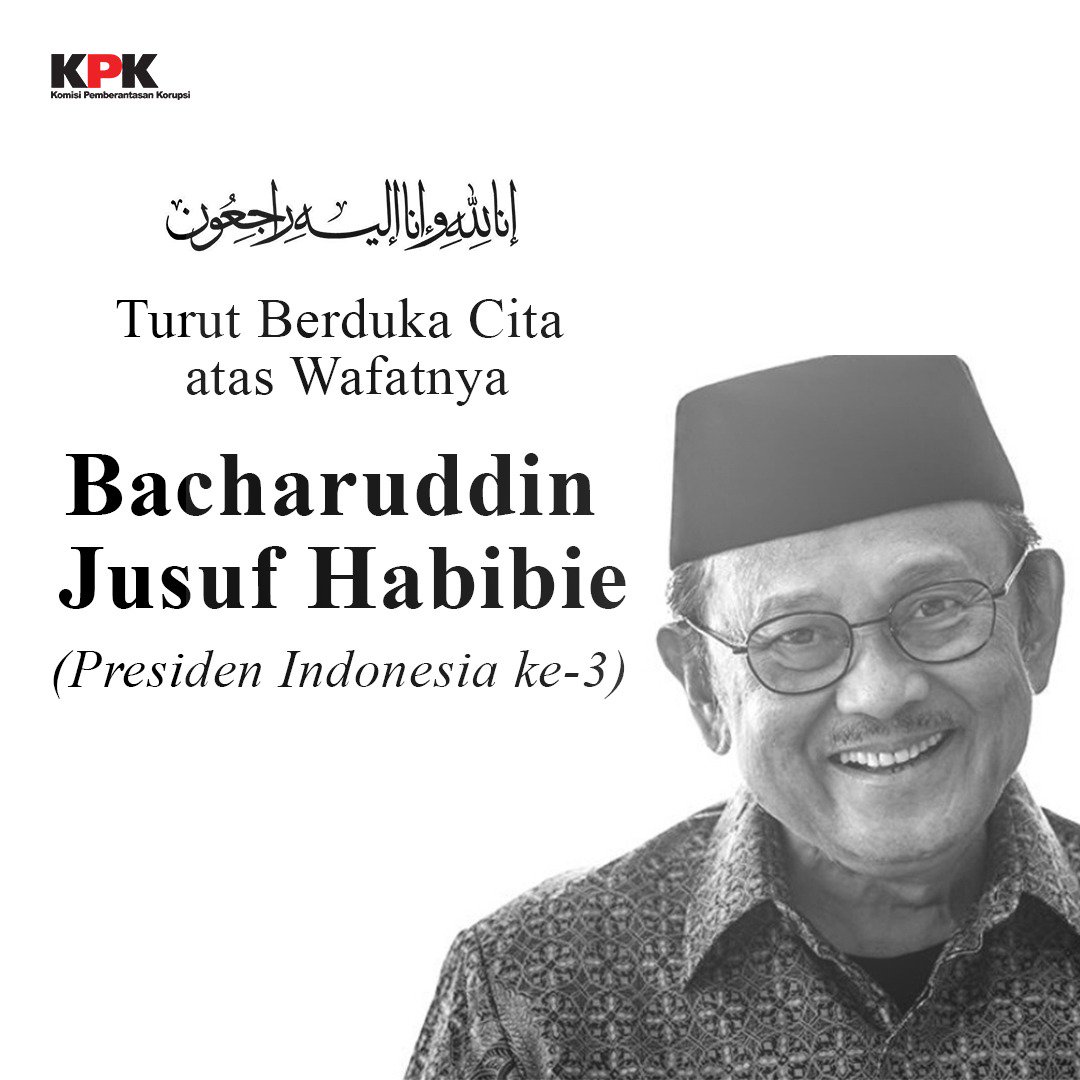 KPK_RI's tweet photo. Pimpinan &amp; seluruh pegawai KPK mengucapkan turut berduka cita yg sebesar-besarnya, atas berpulangnya Presiden RI ke-3, Bacharuddin Jusuf Habibie. 

Semoga seluruh amal ibadahnya di dunia diterima oleh Allah SWT &amp; seluruh keluarga yg ditinggalkan diberikan ketabahan dan kesabaran. https://t.co/9yPLbGxzas