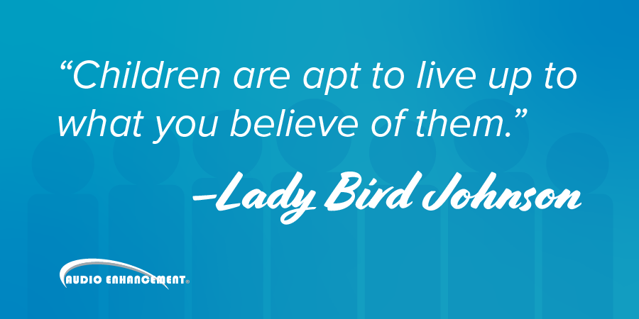 AudioEnhancemnt's tweet photo. "Children are apt to live up to what you believe of them." -Lady Bird Johnson #WednesdayWisdom https://t.co/WWiqVncKVZ