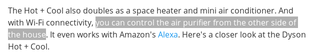 "The Hot + Cool also doubles as a space heater and mini air conditioner. And with Wi-Fi connectivity, you can control the air purifier from the other side of the house. It even works with Amazon's Alexa. Here's a closer look at the Dyson Hot + Cool."