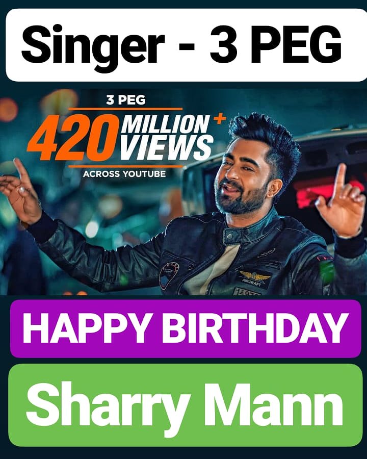 HAPPY BIRTHDAY 
Sharry Mann SINGER OF FAMOUS 3 PEG SONG 