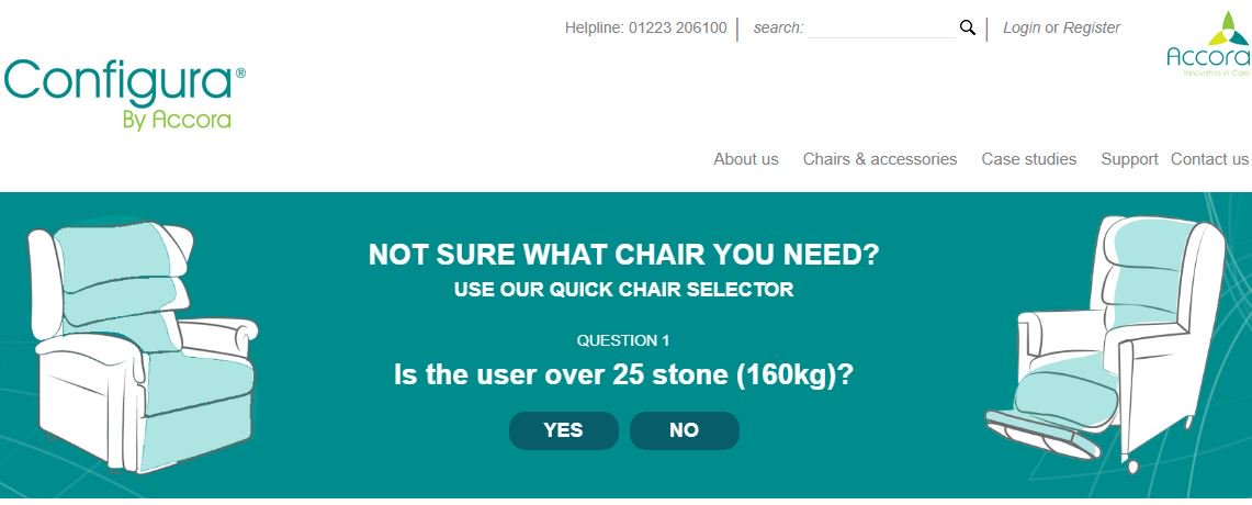 Not sure which chair you need? 

Use our quick chair selector to find out which chair might be best suited for your service user. 

configura.uk.com