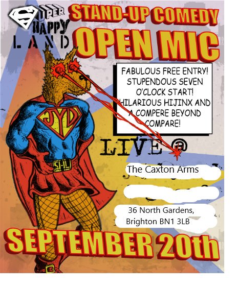 Super Happy Land open mic has moved.
Due to on going repairs at the junkyard dogs, SHL open mic has moved to the Caxton Arms 
SHL Open Mic Next week Friday 20th September
@ The Caxton Arms
Shenanigans and Laughs guaranteed
Comedy Harder!!! Party Harder!!!!
Doors: 7pm
Starts: 8pm