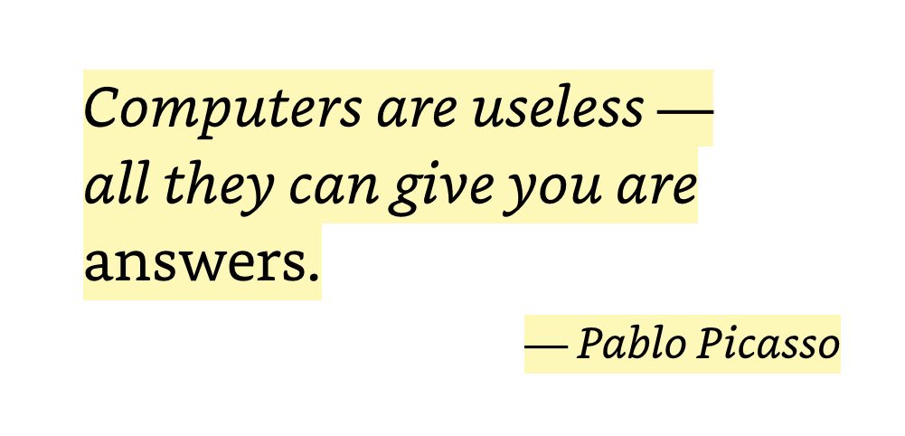 Screenshot that says: “Computers are useless - all they can give you are answers.” - Pablo Picasso