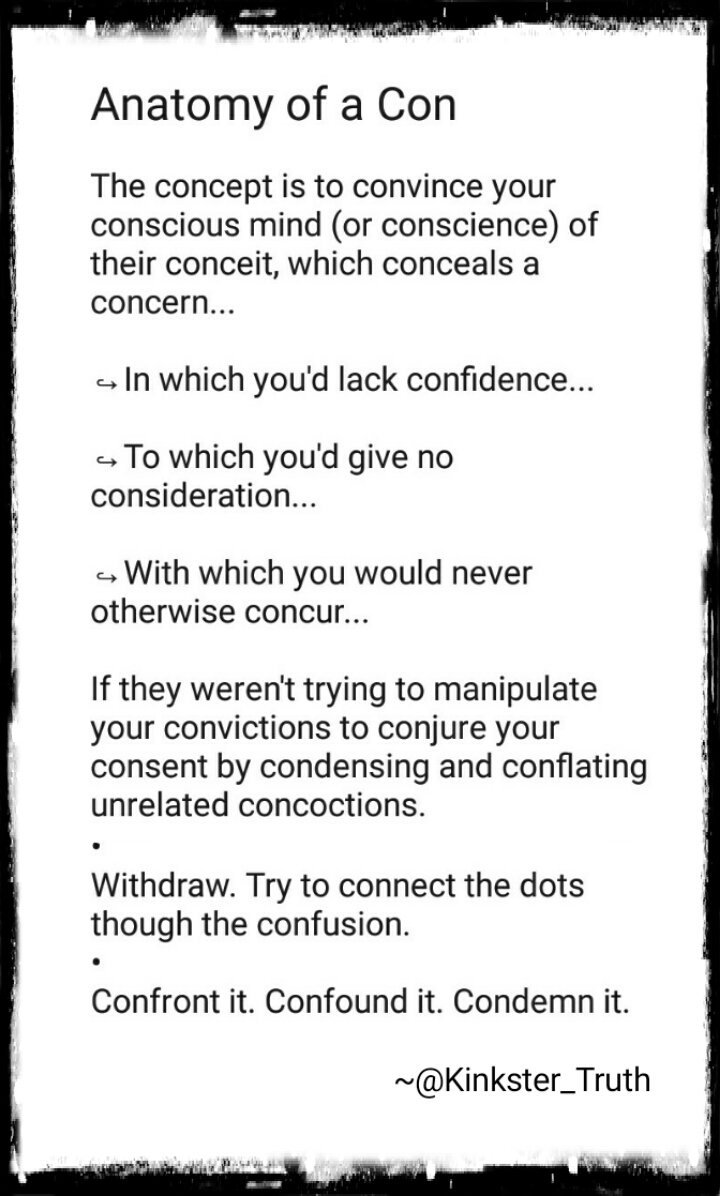 Kinkster_Truth's tweet photo. We derive the colloquial usage of "con" (person, method, operation) from confidence (as in "confidence man" or "confidence game"). ✍
•
This ⤵⤵⤵ is one way to think of a con to help guard yourself against them. ☀
•
#SelfCare #BDSM #ThinkHealthyKink #NerdKink #writing https://t.co/4aDe5c3NZS
