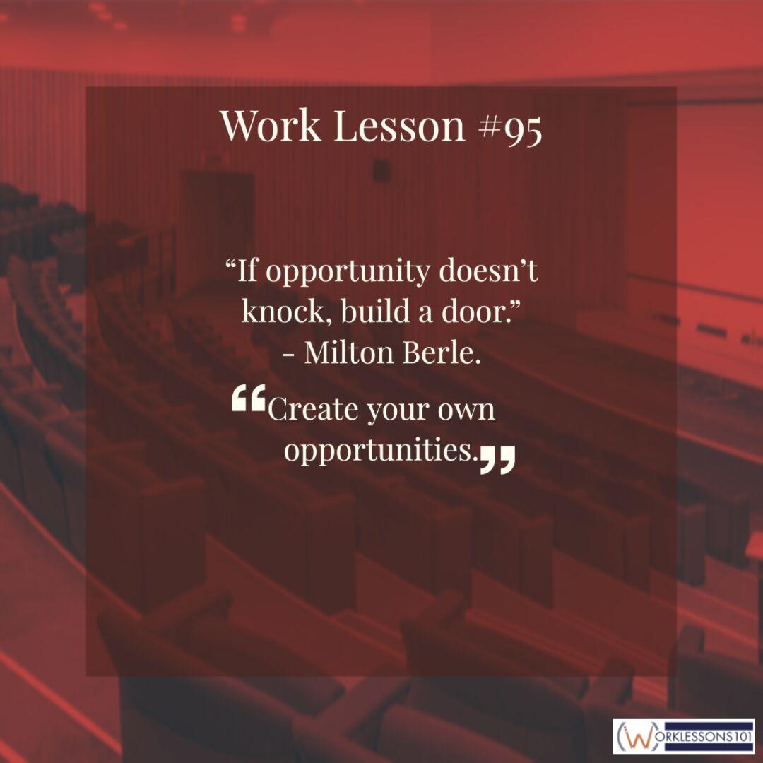 Work Lesson #95 - “If opportunity doesn’t knock, build a door.” - Milton Berle

Create your own opportunities.

#WorkLessons101#Careers #CareerDevelopment #CareerOpportunities #CareerAdvice #RiskVersusReward #Risks #Rewards #Poker #Wagers #Opportunities #Control