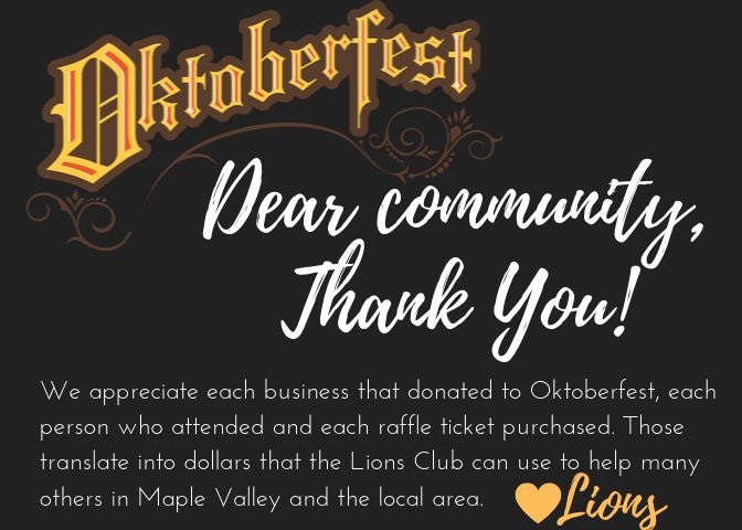 Dear community: We appreciate each business that donated to Oktoberfest, each person who attended &amp; each raffle ticket bought. Those translate into 💲 that we can use to help many others in the #MapleValley area. Plus, we had a great time hanging out w/ y’all! Love, The Lions