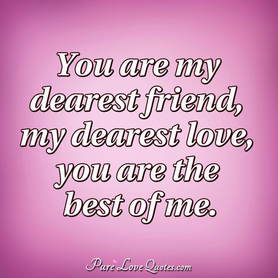 Pure Love Quotes You Are My Dearest Friend My Dearest Love You Are The Best Of Me T Co Diq0hkhfbl