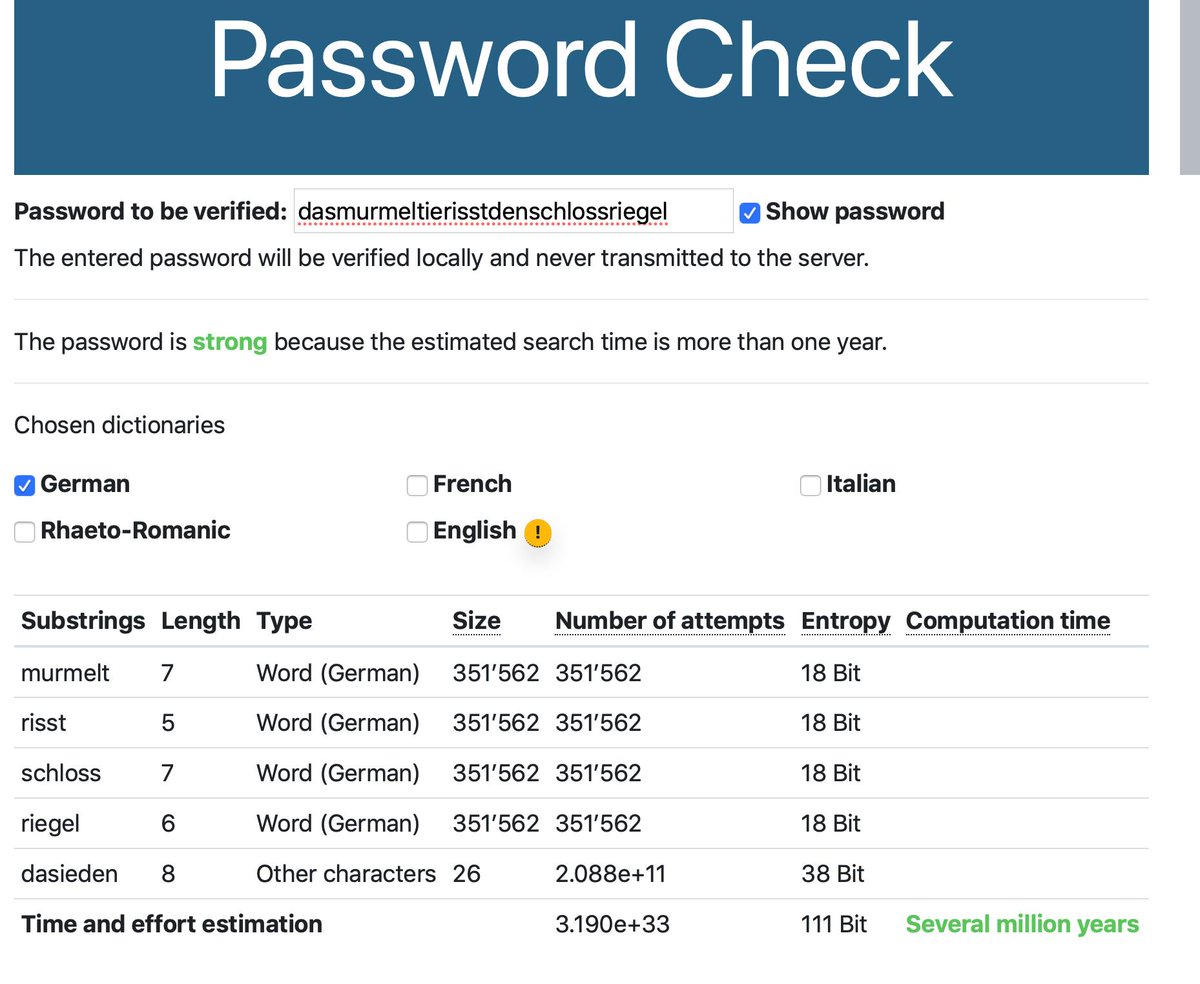 #ServiceTweet -  der @dsb_zh zeigt mit dem Passwortcheck schön auf, dass ein Passwort als Zufalls-Passphrase genug Entropie liefert, dass sich ein Angreifer - auch in Ahnung davon, es muss sich um Deutschwörter handeln - Jahrmillionen die Zähne ausbeisst.  passwortcheck.ch/passwortcheck/…