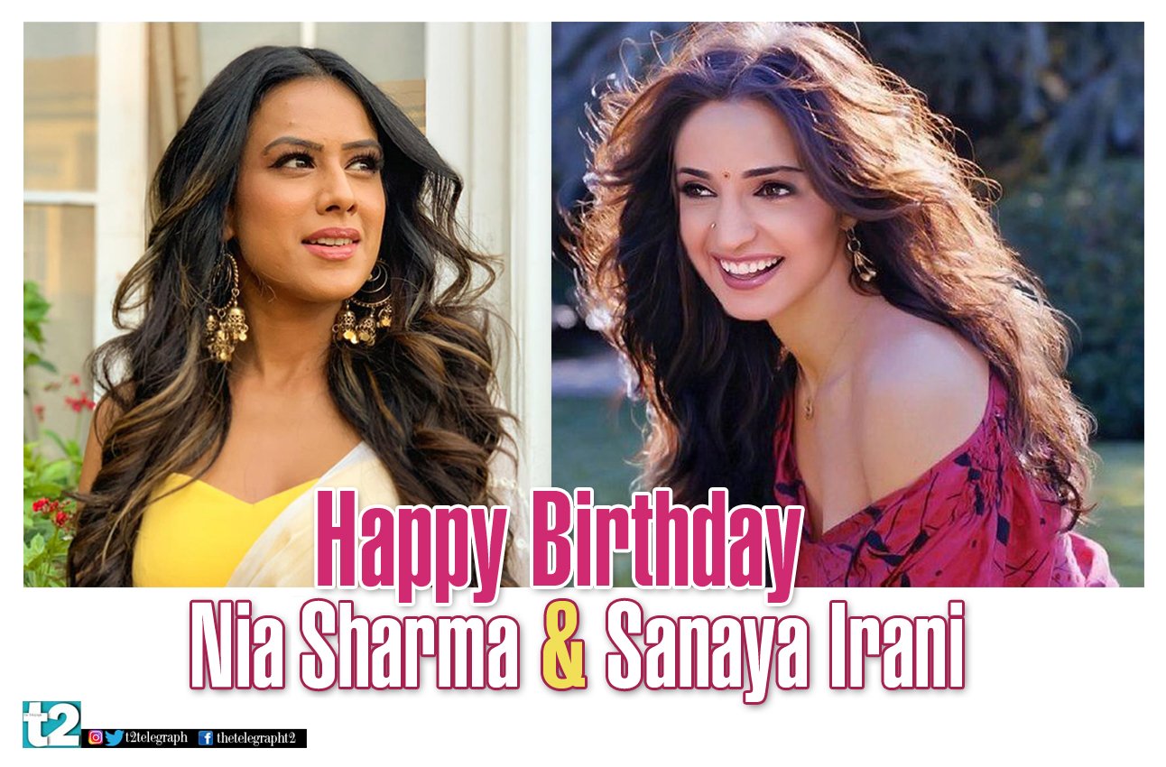 T2 wishes a very happy birthday to small screen stars Sanaya Irani and Nia Sharma 