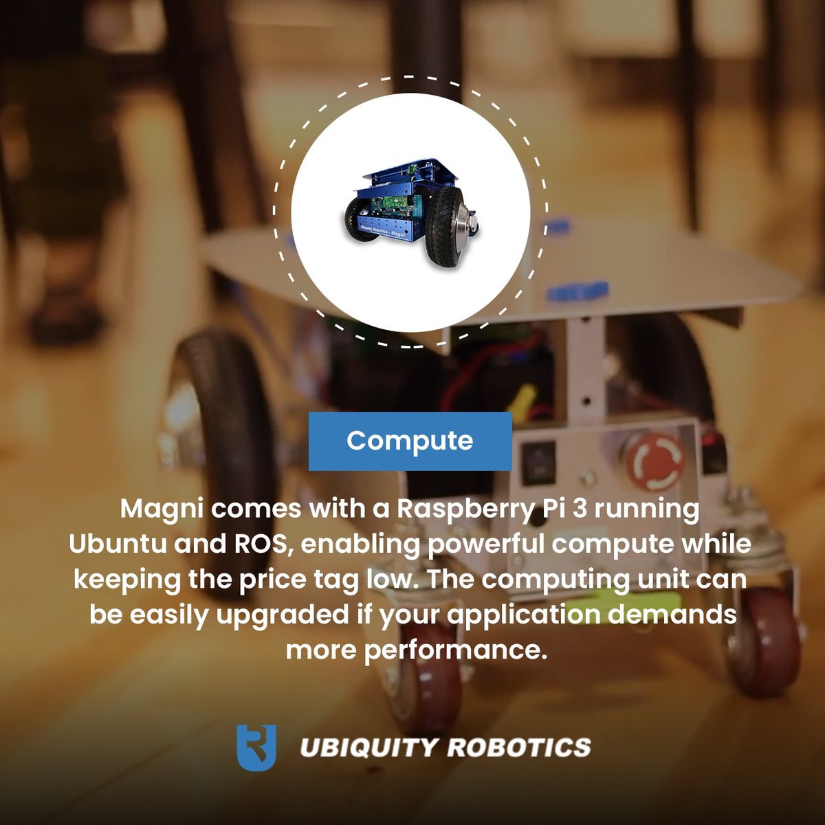 Magni Features

Compute

Magni comes with a Raspberry Pi 3 running Ubuntu and ROS, enabling powerful compute while keeping the price tag low. The computing unit can be easily upgraded if your application demands more performance.
ubiquityrobotics.com/#applications