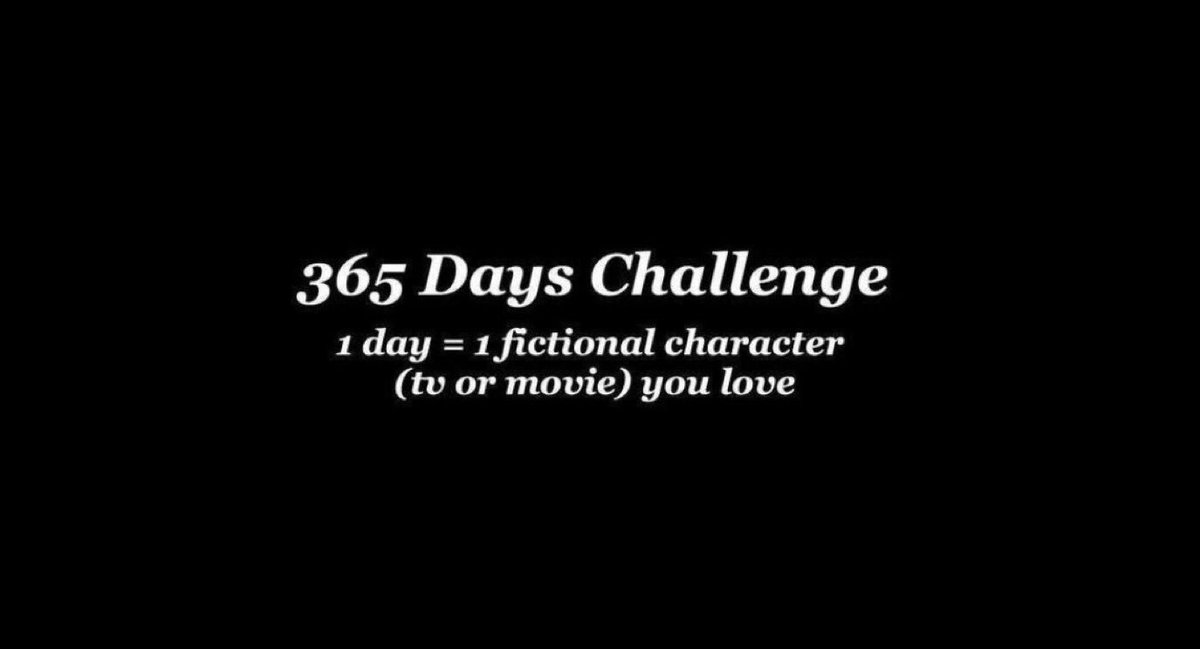 I’m up for challenges today! Let’s see if I can not only remember to do this... but if I can even name 365 fictional characters that I love!  These will not be in any particular order... just whatever one comes to mind