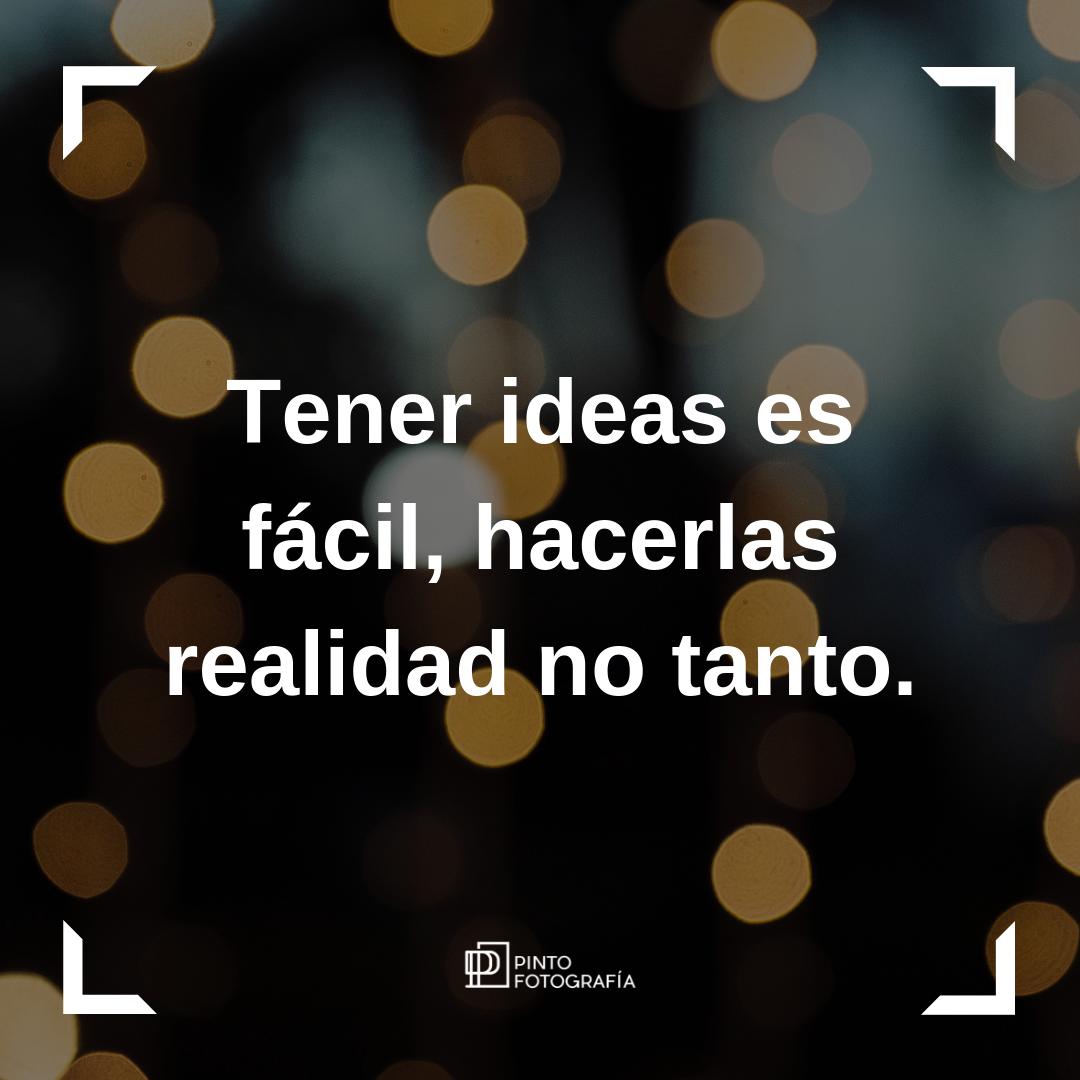 Haz realidad tus ideas, si fracasas al menos lo habrás intentado. #PintoFotografía