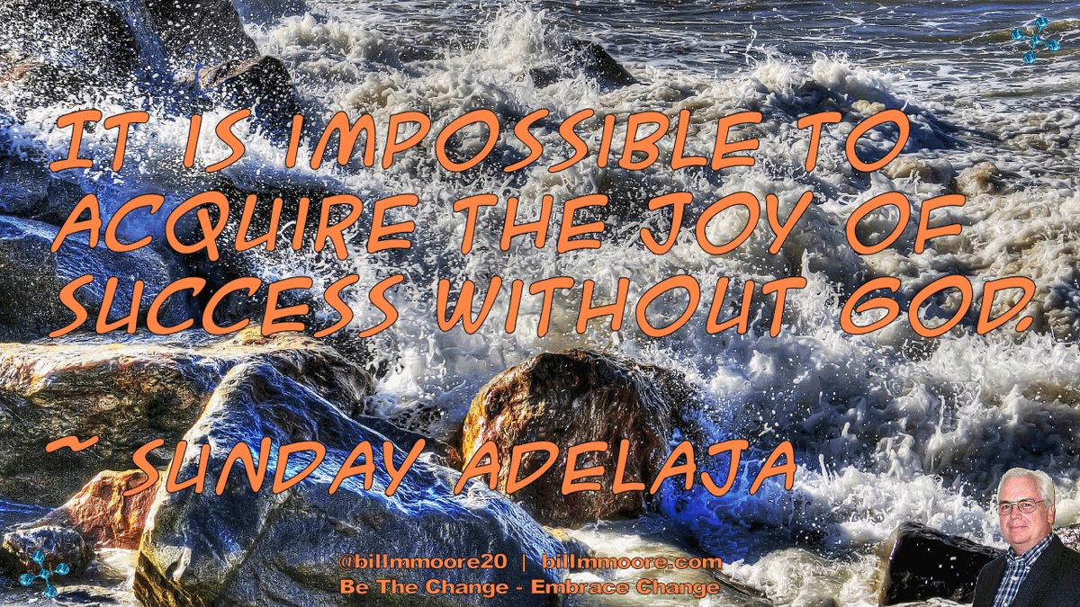It is impossible to acquire the joy of success without God.

~ Sunday Adelaja