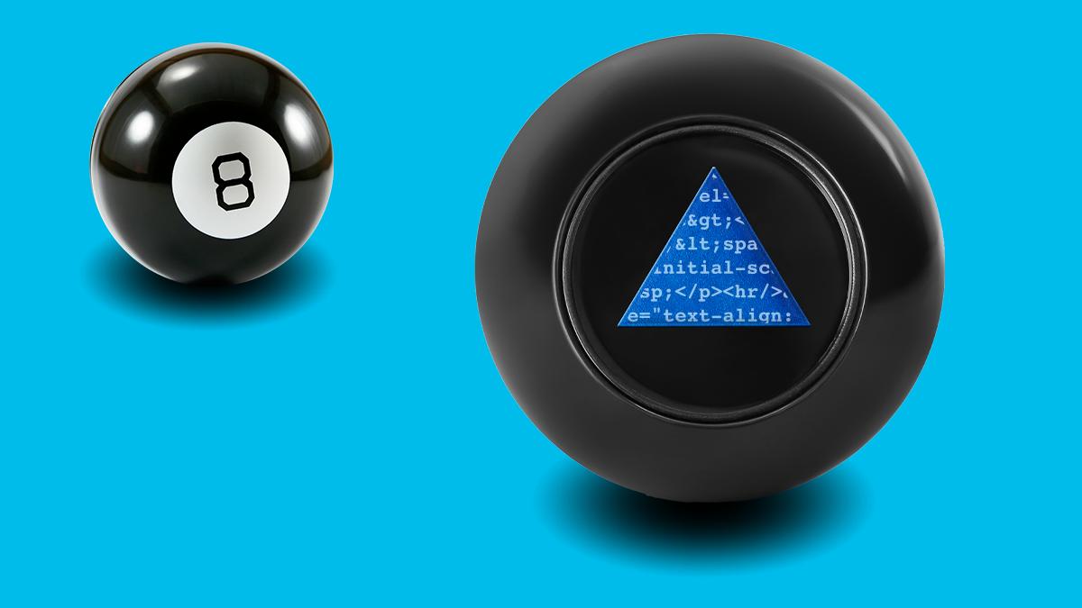 Ask today's Magic 8 ball—the algorithm. 