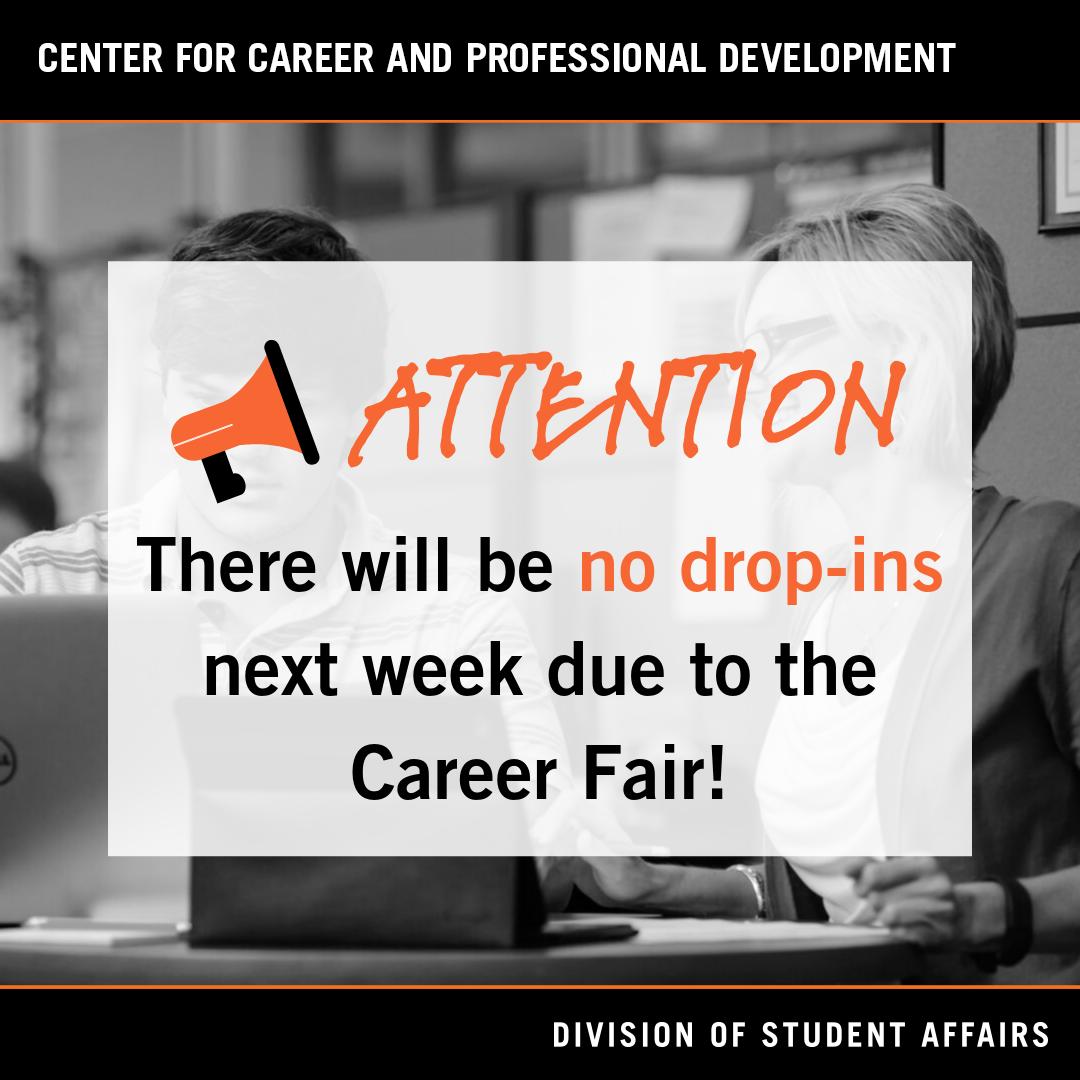 ATTENTION: There will be no drop-in advising appointments held next week due to the Career Fair. Students are welcome to come to the Resume Blitz on Monday, Sept. 23 between 9am-12pm or 1:30-3:45pm for last-minute resume help before the Fair!