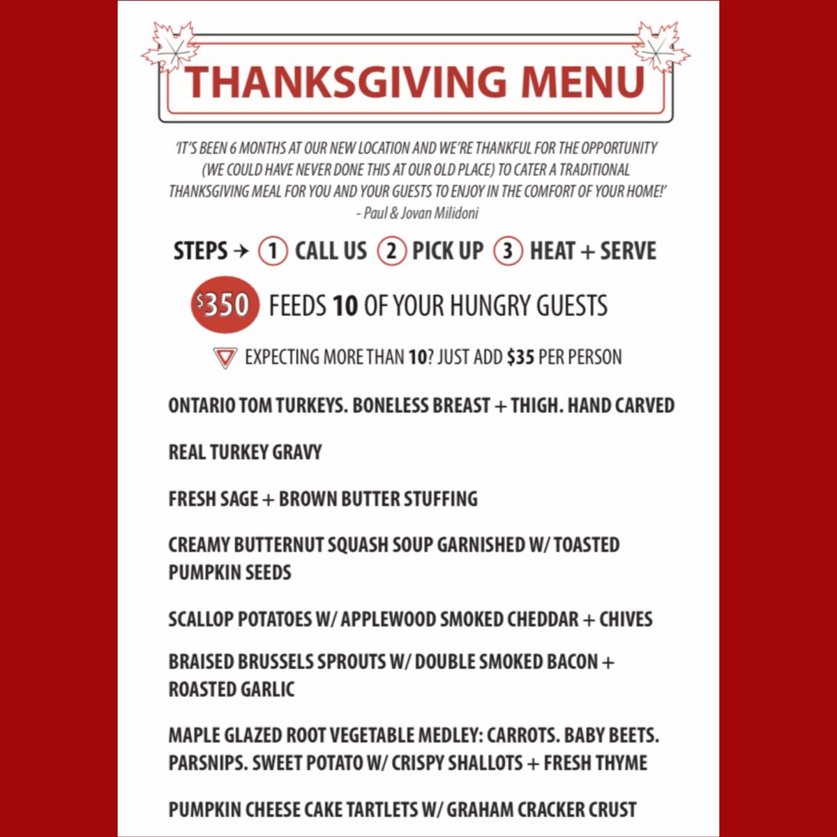 IT’S BEEN 6 MONTHS AT OUR NEW LOCATION AND WE’RE THANKFUL FOR THE OPPORTUNITY (WE COULD HAVE NEVER DONE THIS AT OUR OLD PLACE) TO CATER A TRADITIONAL THANKSGIVING MEAL FOR YOU AND YOUR GUESTS TO ENJOY IN THE COMFORT OF YOUR HOME!
- Paul &amp; Jovan Milidoni #thanksgiving #bracebridge