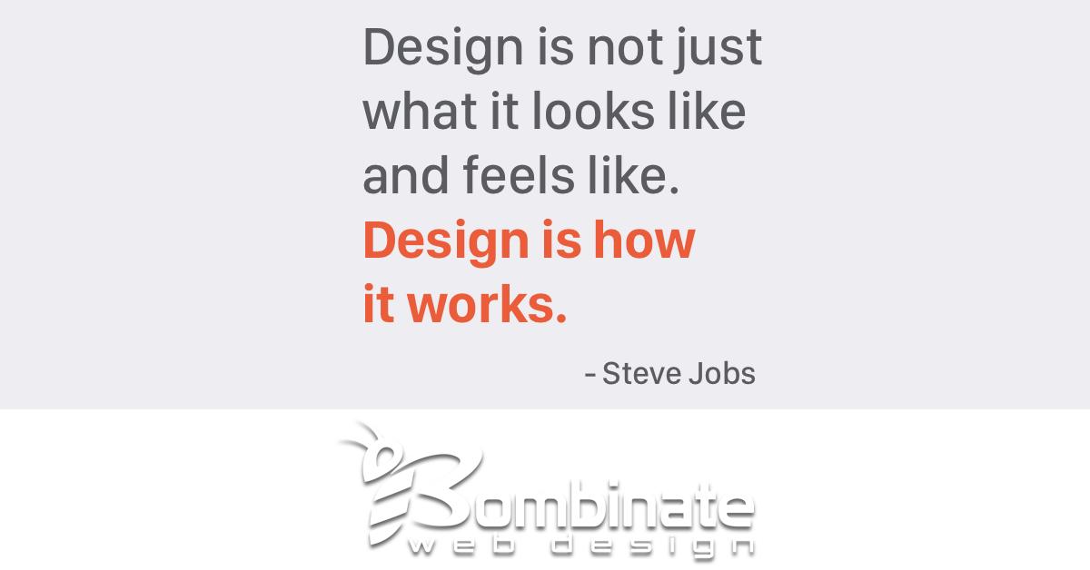 Steve Jobs was on the money when he said this... this is then guiding principle our designers adhere to here at Bombinate Web Design...