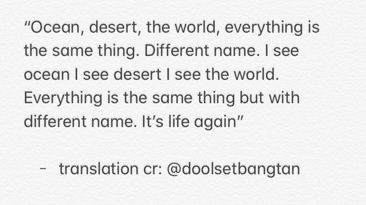 12. The Cycle.Namjoon states that whether it’s the oceans, the dessert or the world. In the end, they do become the same thingOceans - 70% of earthDesert  - 33% of landmassThe world being a combination of both - everything links together.