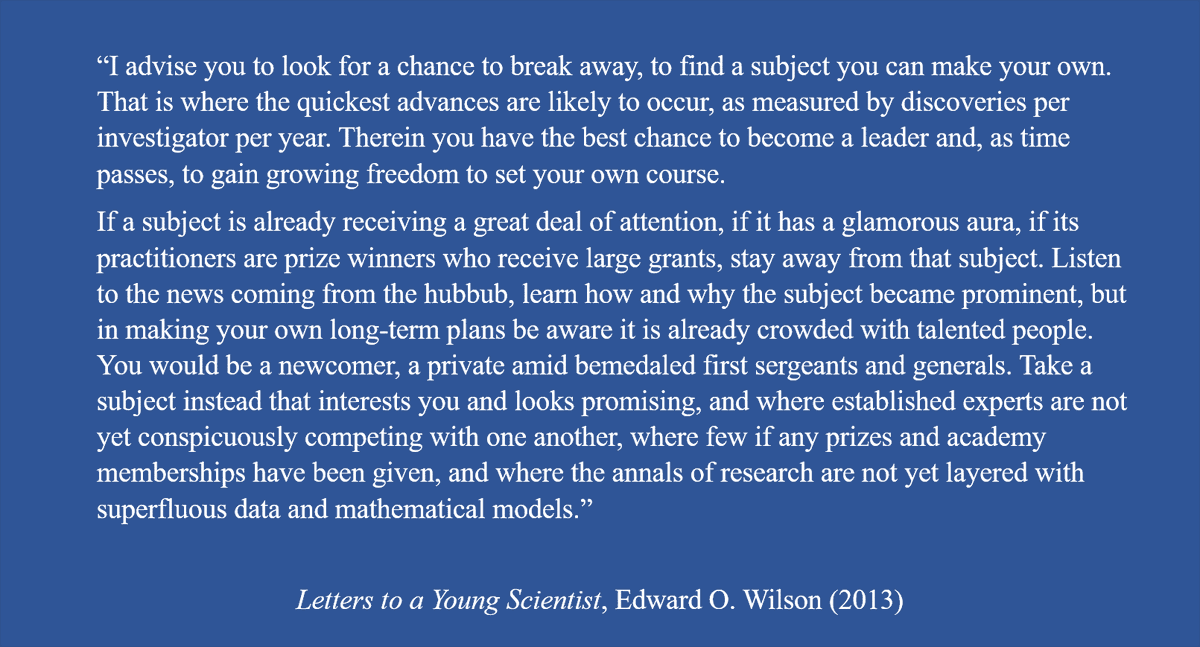 And I’ll leave one last advise via the words of E. O. Wilson in “Letters to a Young Scientist”, which very much inspired me and is REALLY worth a read!