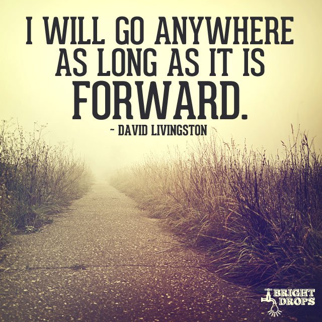 I will go anywhere, as long as it is forward. #quote #dailymotivation