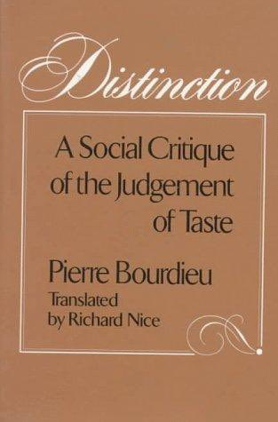 Distinction: a social critique of the judgement of taste by Pierre bourdieu translated by Richard Nice