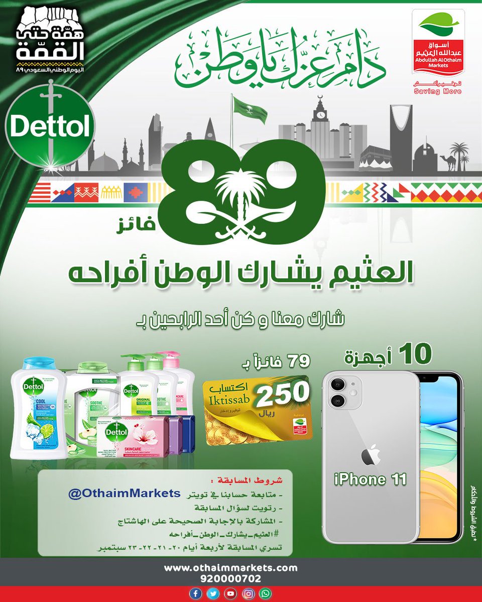 بمناسبة #اليوم_الوطني الـ 89 للمملكة
#أسواق_عبدالله_العثيم و #ديتول يقدمون لكم 89 جائزة في 4 أيام
10 أجهزة #iphone11 و 79 جائزة أخرى .. رصيد اكتساب 250 ريال لكل فائز
ريتويت وتم على #العثيم_يشارك_الوطن_أفراحه
خلكم جاهزين .. دقائق وتبدأ مسابقتنا

<a href="/AzizAlOthaim/">عبدالعزيز بن عبدالله العثيم</a>