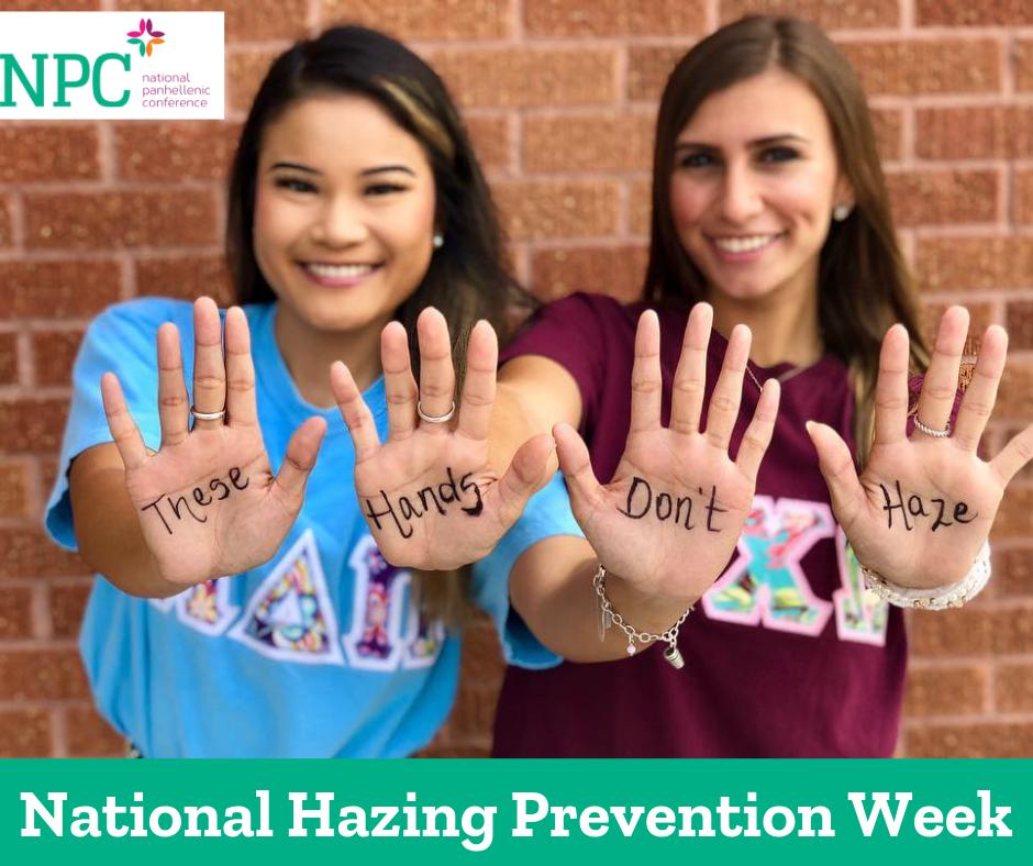 National Hazing Prevention Week is Sept. 23-27. Follow #NPCWomen and #NPHW19 on social media and join in the discussion about how to raise awareness about the problem of hazing, educate others about hazing and promote the prevention of hazing.