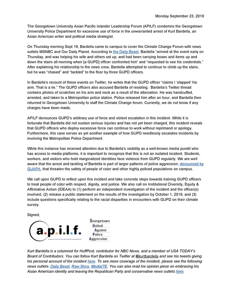 GtUAPA's tweet photo. cw: police brutality
The GU Asian Pacific Islander Leadership Forum (APILF) condemns the Georgetown University Police Department for excessive use of force in the unwarranted arrest of Kurt Bardella, an Asian American writer and political media strategist. Full statement below: https://t.co/nhggXbYqyy